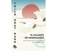 El milagro de mindfulness: Una introducción a la práctica de la meditación