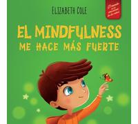 El Mindfulness me hace más fuerte: Libro infantil para encontrar la calma, mantener la concentración y superar la ansiedad (para niños y niñas)