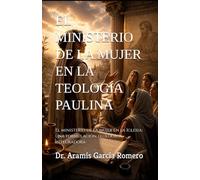 EL MINISTERIO DE LA MUJER EN LA TEOLOGÍA PAULINA: El ministerio de la mujer en la Iglesia: una formulación teológica integradora