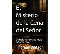 El Misterio de la Cena del Señor: Un tratado puritano sobre la Santa Cena