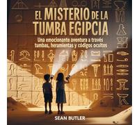 El Misterio De La Tumba Egipcia: Una Emocionante Aventura A Través De Tumbas, Herramientas Y Códigos Ocultos