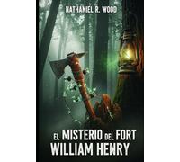 EL MISTERIO DEL FORT WILLIAM HENRY: Fantasía Épica en el Nuevo Mundo: Supervivencia, Ilustración y la Guerra por el Éter en la Frontera Colonial.