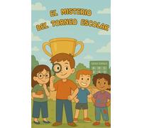 El Misterio Del Torneo Escolar: Una historia sobre pequeños detectives, amistad y mucho más.