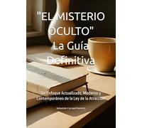 "EL MISTERIO OCULTO" La Guía Definitiva: Un Enfoque Actualizado, Moderno y Contemporáneo de la Ley de la Atracción