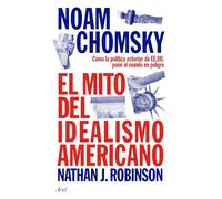 El mito del idealismo americano / The Myth of American Idealism: Cómo La Política Exterior De Ee. Uu. Pone Al Mundo En Peligro