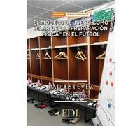 El Modelo De Juego Como Pilar De La ""Preparación Física"" En El Futbol Estévez, Pau (Auteur)