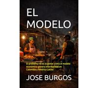 EL MODELO: El problema no es la gente: cómo el modelo económico genera informalidad en Colombia y América Latina
