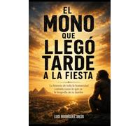 El mono que llegó tarde a la fiesta: La historia de toda la humanidad contada como lo que es: la biografía de tu familia