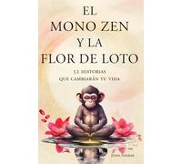 El mono zen y la flor de loto: 52 historias que cambiarán tu vida