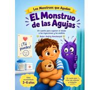 El Monstruo de las Agujas: Un cuento para ayudar a los niños a superar el miedo a las inyecciones y los análisis.