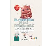 "EL MONSTRUO DE LOS BERRINCHES": El Monstruo de los Berrinches: Un cuento ilustrado para enseñar a los niños pequeños a identificar y manejar sus emociones.