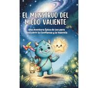 El Monstruo del Miedo Valiente.: Un Cuento Mágico para Ayudar a los Niños a Superar el Miedo, Desarrollar la Confianza y Gestionar las Emociones (3 a 7 años)