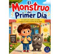 EL MONSTRUO DEL PRIMER DIA: UN CUENTO PARA AYUDAR A LOS NIÑOS A SUPERAR EL MIEDO AL PRIMER DIA DE COLEGIO