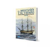 EL MONTAÑÉS Y SU TIEMPO: UN NAVÍO CÁNTABRO AL SERVICIO DE SU MAJESTAD (1794-1810)