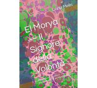 El Morya - Il Signore della Volontà: Biografia romanzata e insegnamenti di un Maestro Asceso
