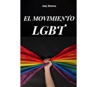 EL MOVIMIENTO LGBT: La historia y las luchas del movimiento LGBT por los derechos de los homosexuales