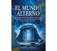 El Mundo Alterno: La posibilidad de poder Ingresar a una dimensión alterna. Revelación de un conocimiento sagrado.