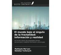 El mundo bajo el ángulo de la fractalidad: Información y realidad: Un mundo infinito de posibilidades infinitas: estructuración mediante información y tecnologías