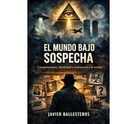 El mundo bajo sospecha: Conspiraciones, identidad y resistencia a la verdad