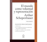 El mundo como voluntad y representación: Volumen 1. Escritos preliminares