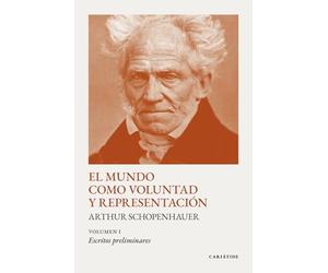 El mundo como voluntad y representación: Volumen 1. Escritos preliminares