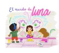 El mundo de Luna: Un libro para comprender el síndrome de Rett y el valor de cada sonrisa. Una historia para niños sobre aceptar, sentir y soñar de una manera diferente.