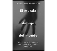 El mundo debajo del mundo: Relatos de terror, fantasía y ciencia ficción