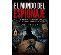 El Mundo del Espionaje: La historia secreta de las agencias de inteligencia