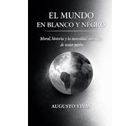 El mundo en blanco y negro: Moral, historia y la necesidad de tener razón incluso cuando estamos equivocados