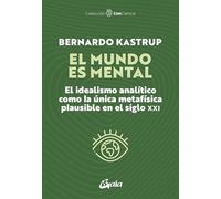 El mundo es mental: El idealismo analítico como la única metafísica plausible en el siglo XXI