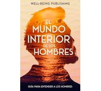 El mundo interior de los hombres: Guía para entender a los hombres