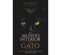 EL MUNDO INTERIOR DEL GATO: Etología felina y comportamiento: entiende cómo piensa, siente y te percibe tu gato