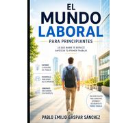 El Mundo Laboral para Principiantes: Lo que nadie te explicó antes de tu primer trabajo