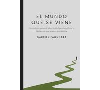 El mundo que se viene: Una crónica personal sobre la Inteligencia Artificial y la elección que tenemos por delante