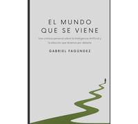El mundo que se viene: Una crónica personal sobre la Inteligencia Artificial y la elección que tenemos por delante
