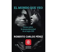El mundo que veo: notas sobre la posmodernidad en el siglo XXI