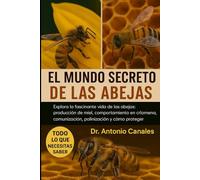 EL MUNDO SECRETO DE LAS ABEJAS: Explora la fascinante vida de las abejas: producción de miel, comportamiento en la colmena, comunicación, polinización y cómo proteger su futuro.