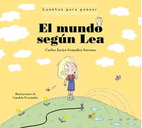 El Mundo Según Lea. Cuentos Para Pensar / The World According To Lea. Stories To Think About