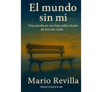 El mundo sin mí: Una novela en voz baja sobre el arte de irse sin ruido