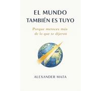 El mundo también es tuyo: Porque mereces más de lo que te dijeron