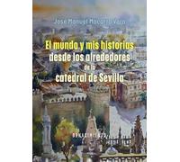 El mundo y mis historias desde los alrededores de la catedral de Sevilla