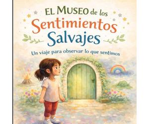 El museo de los sentimientos salvajes: Un cuento ilustrado de educación emocional para niños y niñas