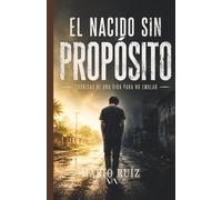 El nacido sin propósito: Crónicas de una vida para no emular