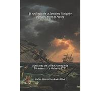 El Naufragio De La Santísima Trinidad Y Nuestra Señora De Atocha: Almiranta De La Real Armada De Barlovento. La Habana 1711.