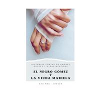 El Negro Gómez Y La Viuda Mariela: Historias Cortas De Amores Dulces Y Otras Mentiras: 3 (Relatos Cortos Para Desenmascarar La Estupidez Humana)