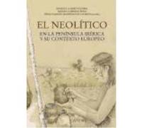 El Neolítico: En La Península Ibérica Y Su Contexto Europeo - Rojo, Manuel, Garrido Pena, Rafael, García Martínez de Lagrán, Íñigo Rojo, Manuel, Garrido Pena, Rafael, García Martínez De Lagrán, Íñigo 