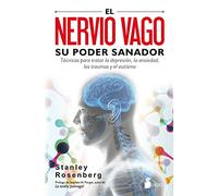 El nervio vago, su poder sanador / Accessing the Healing Power of the Vagus Nerve: Técnicas para tratar la depresión, la ansiedad, los ... for Anxiety, Depression, Trauma, and Autism