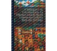 El NeuquÃ(c)n Y Su ColonizaciÃ3n; La Colonia Nahuel HuapÃ- Comparada Con Sus Similares De Chile