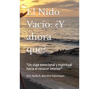 El Nido Vacío: ¿Y ahora que?: "Un viaje emocional y espiritual hacia el renacer interior"