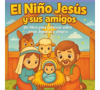 EL NIÑO JESÚS Y SUS AMIGOS: Un libro para colorear sobre Amor, Bondad y Alegría
